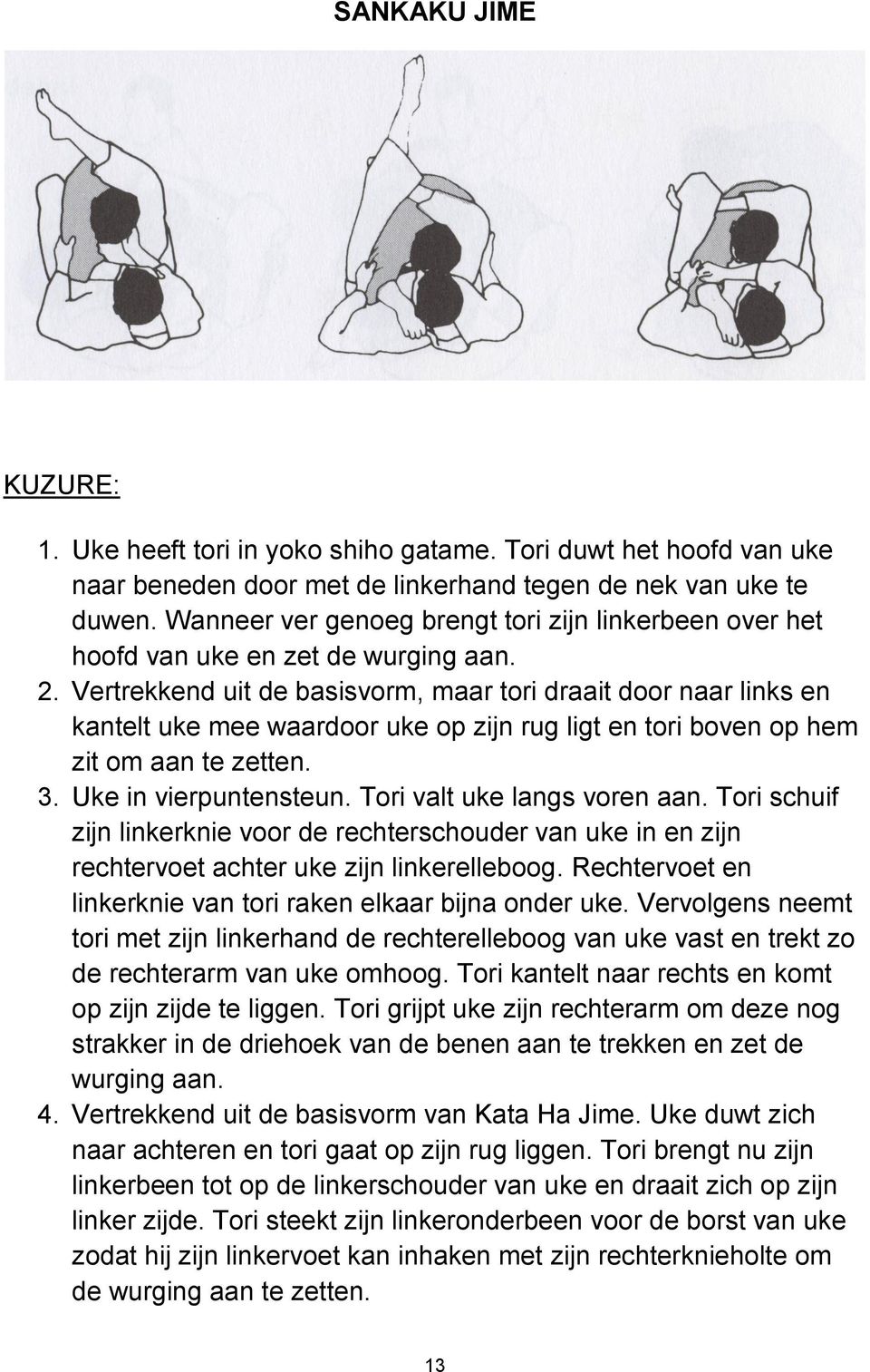 Vertrekkend uit de basisvorm, maar tori draait door naar links en kantelt uke mee waardoor uke op zijn rug ligt en tori boven op hem zit om aan te zetten. 3. Uke in vierpuntensteun.