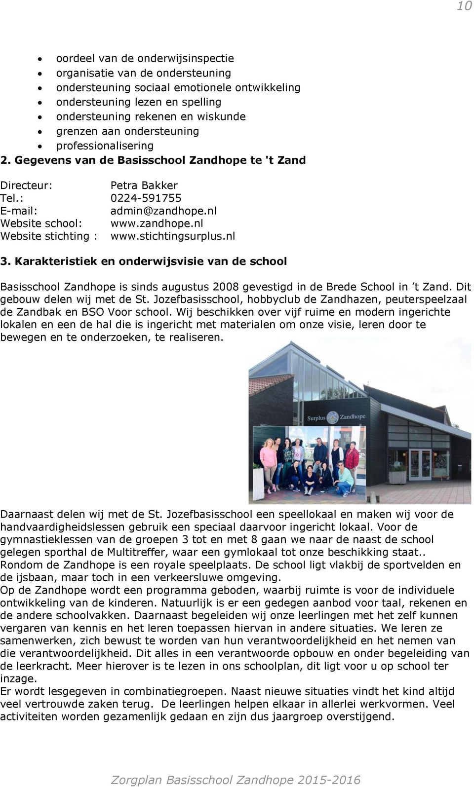 stichtingsurplus.nl 3. Karakteristiek en onderwijsvisie van de school Basisschool Zandhope is sinds augustus 2008 gevestigd in de Brede School in t Zand. Dit gebouw delen wij met de St.