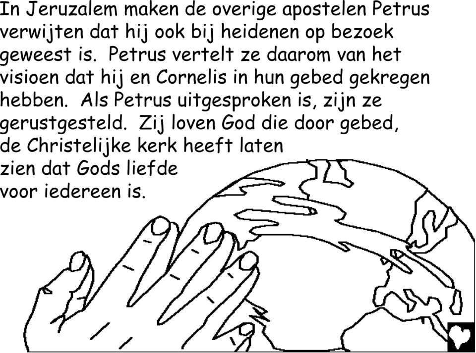 Petrus vertelt ze daarom van het visioen dat hij en Cornelis in hun gebed gekregen