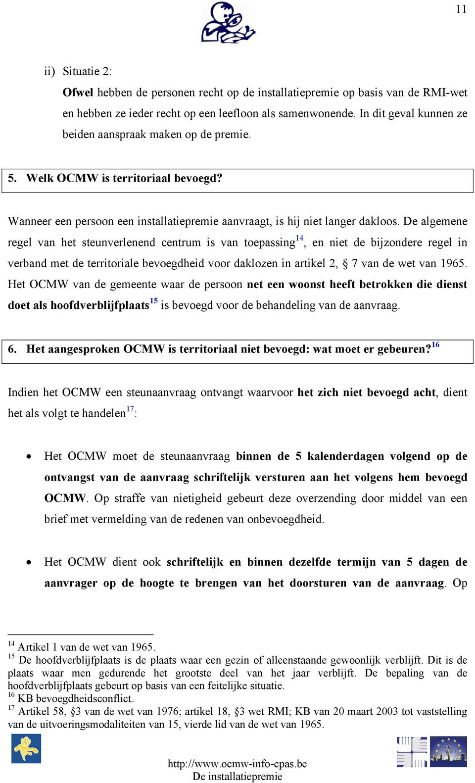 De algemene regel van het steunverlenend centrum is van toepassing 14, en niet de bijzondere regel in verband met de territoriale bevoegdheid voor daklozen in artikel 2, 7 van de wet van 1965.