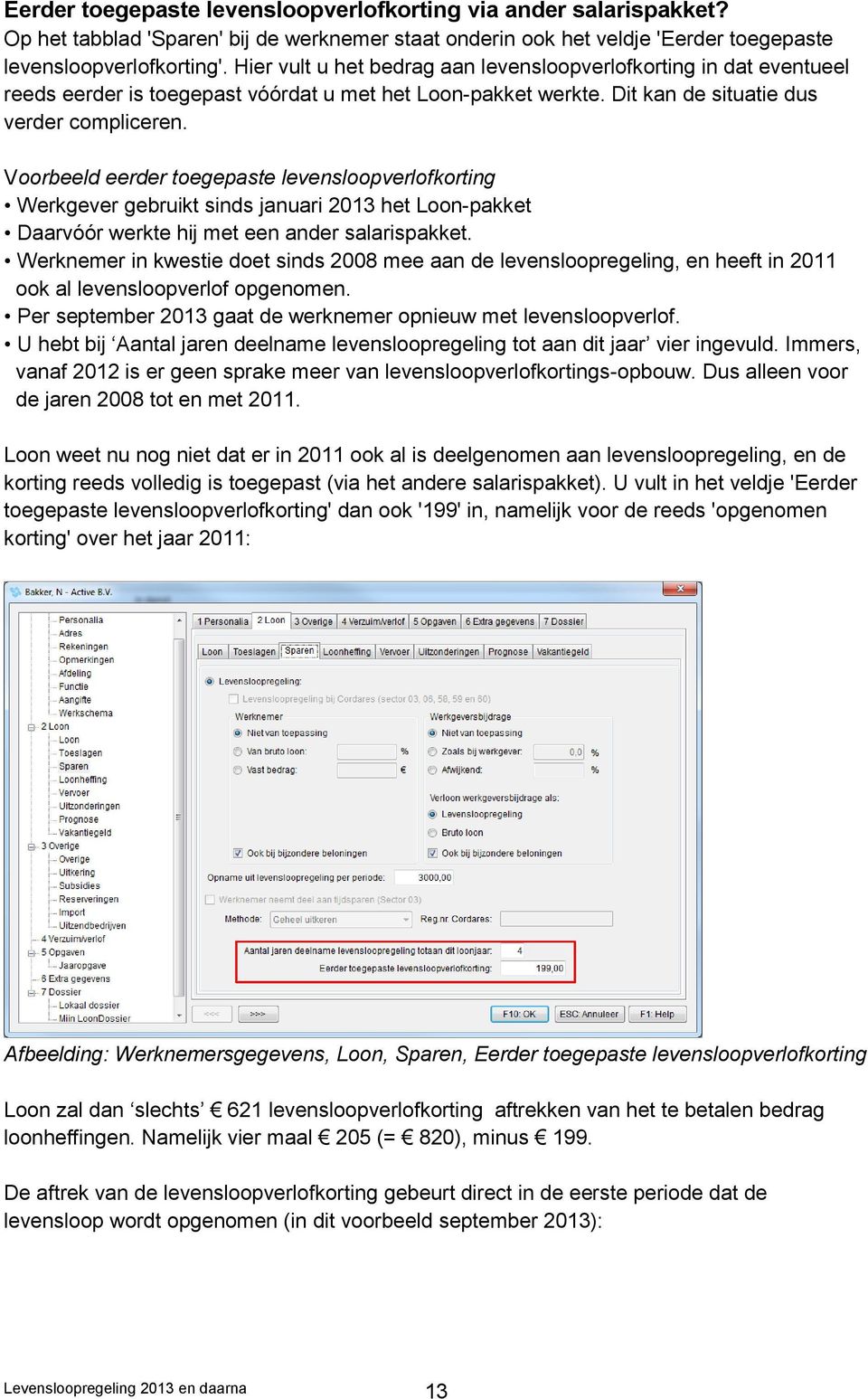 Voorbeeld eerder toegepaste levensloopverlofkorting Werkgever gebruikt sinds januari 2013 het Loon-pakket Daarvóór werkte hij met een ander salarispakket.
