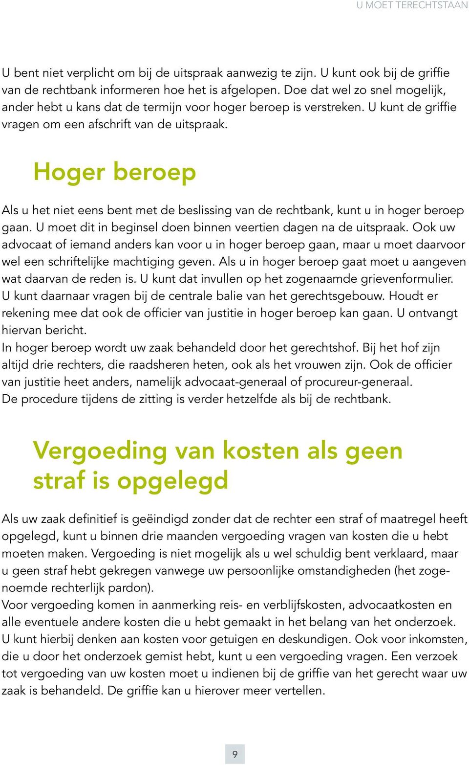 Hoger beroep Als u het niet eens bent met de beslissing van de rechtbank, kunt u in hoger beroep gaan. U moet dit in beginsel doen binnen veertien dagen na de uitspraak.