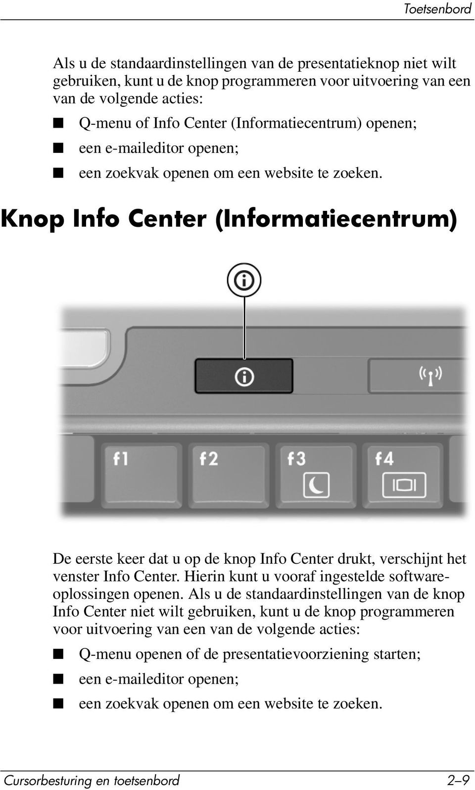 Knop Info Center (Informatiecentrum) De eerste keer dat u op de knop Info Center drukt, verschijnt het venster Info Center. Hierin kunt u vooraf ingestelde softwareoplossingen openen.