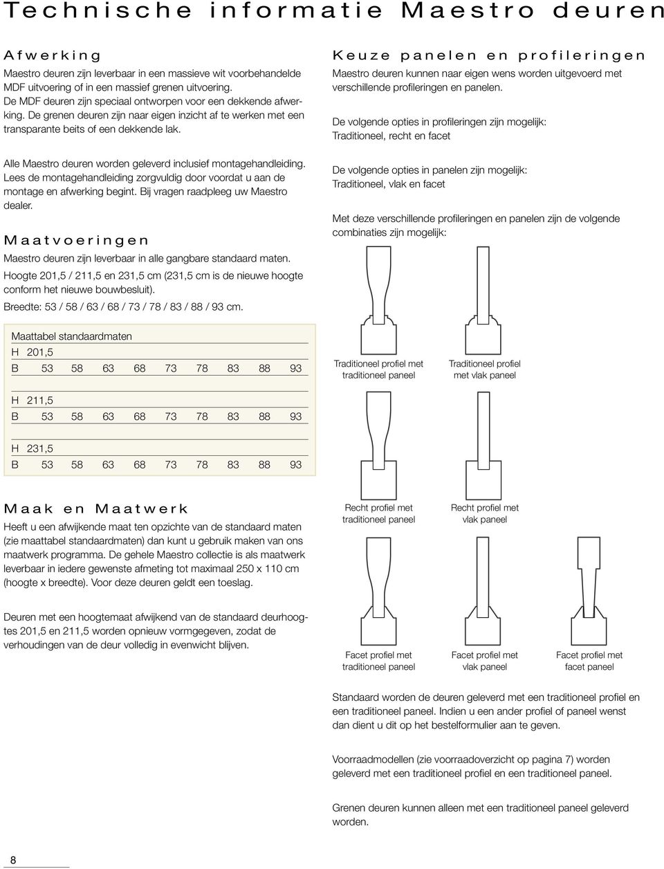 Alle Maestro deuren worden geleverd inclusief montagehandleiding. Lees de montagehandleiding zorgvuldig door voordat u aan de montage en afwerking begint. Bij vragen raadpleeg uw Maestro dealer.