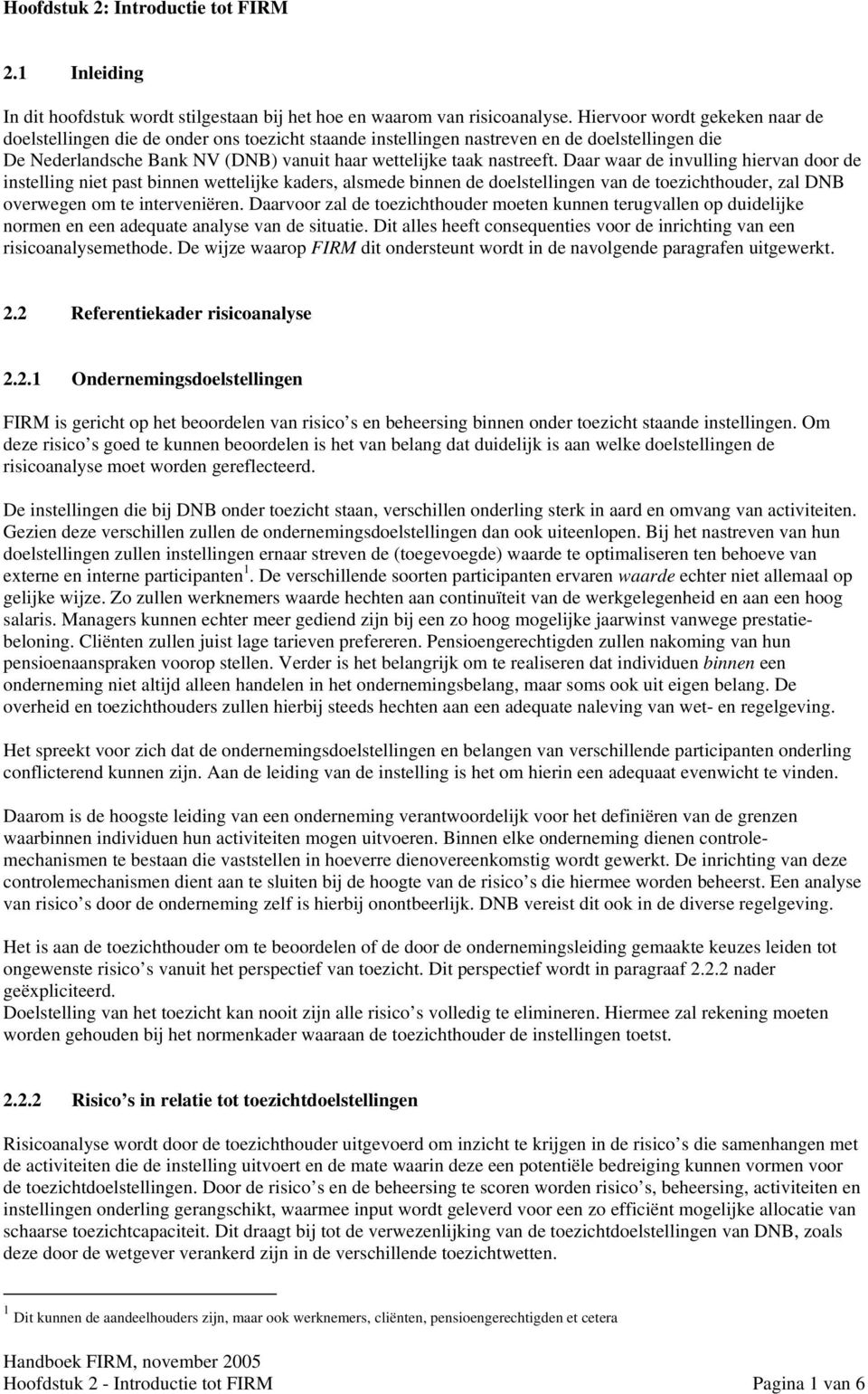 Daar waar de invulling hiervan door de instelling niet past binnen wettelijke kaders, alsmede binnen de doelstellingen van de toezichthouder, zal DNB overwegen om te interveniëren.