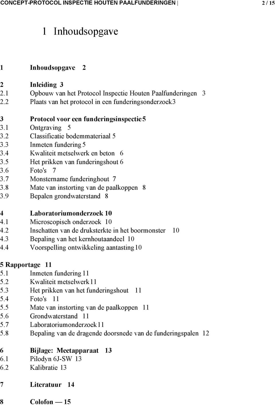 4 Kwaliteit metselwerk en beton 6 3.5 Het prikken van funderingshout 6 3.6 Foto's 7 3.7 Monstername funderinghout 7 3.8 Mate van instorting van de paalkoppen 8 3.