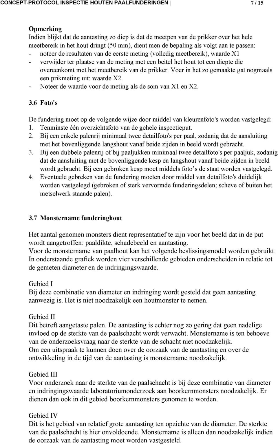 overeenkomt met het meetbereik van de prikker. Voer in het zo gemaakte gat nogmaals een prikmeting uit: waarde X2. - Noteer de waarde voor de meting als de som van X1 en X2. 3.