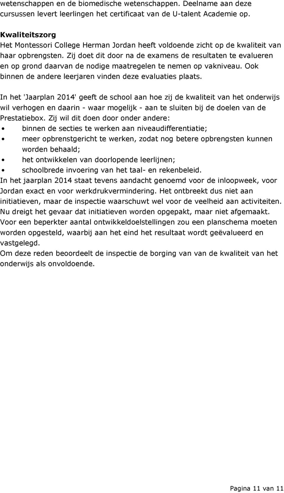 Zij doet dit door na de examens de resultaten te evalueren en op grond daarvan de nodige maatregelen te nemen op vakniveau. Ook binnen de andere leerjaren vinden deze evaluaties plaats.