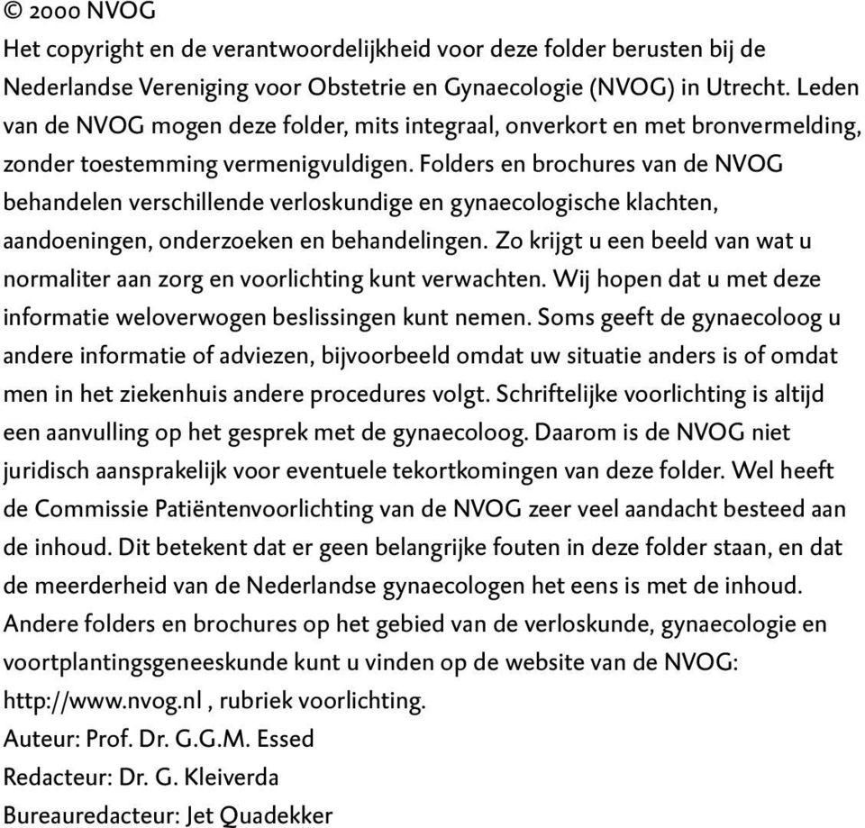 Folders en brochures van de NVOG behandelen verschillende verloskundige en gynaecologische klachten, aandoeningen, onderzoeken en behandelingen.