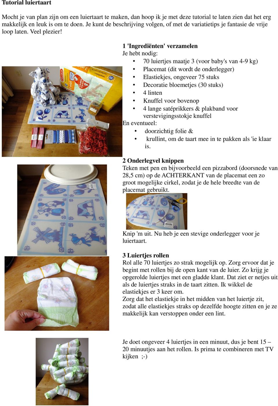 1 'Ingrediënten' verzamelen Je hebt nodig: 70 luiertjes maatje 3 (voor baby's van 4-9 kg) Placemat (dit wordt de onderlegger) Elastiekjes, ongeveer 75 stuks Decoratie bloemetjes (30 stuks) 4 linten