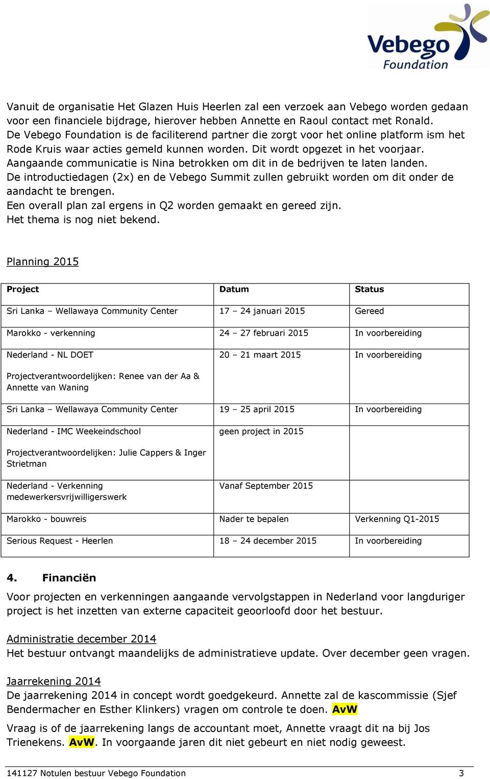 Aangaande communicatie is Nina betrokken om dit in de bedrijven te laten landen. De introductiedagen (2x) en de Vebego Summit zullen gebruikt worden om dit onder de aandacht te brengen.