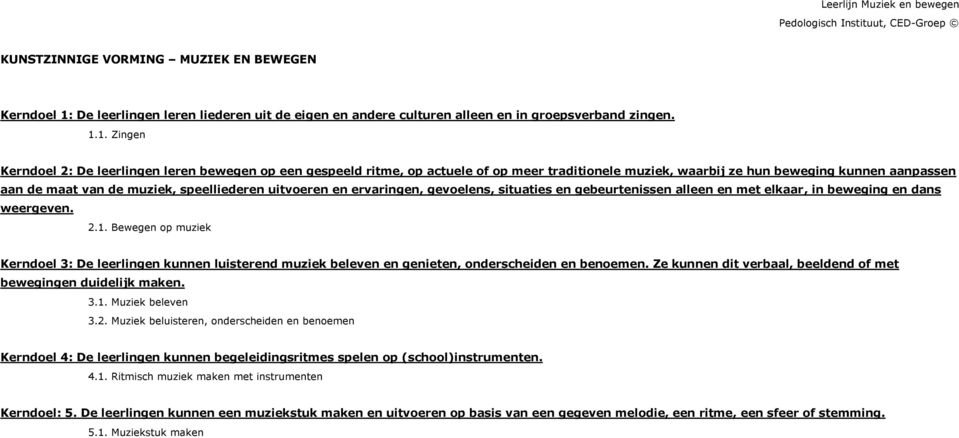 1. Zingen Kerndoel 2: De leerlingen leren bewegen op een gespeeld ritme, op actuele of op meer traditionele muziek, waarbij ze hun beweging kunnen aanpassen aan de maat van de muziek, speelliederen