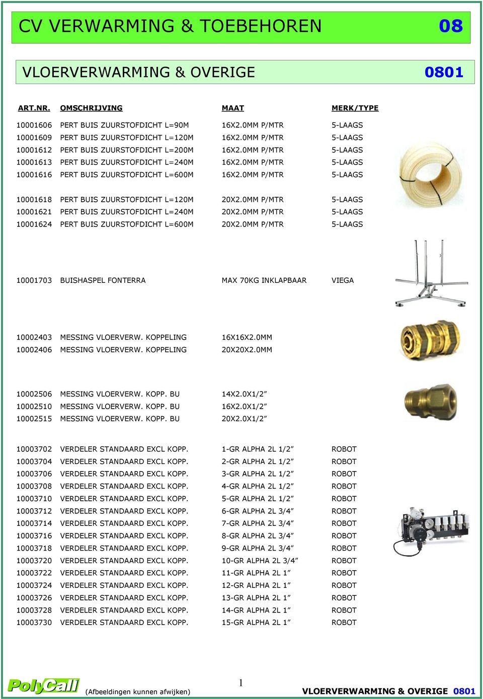 0MM P/MTR 5-LAAGS 10001616 PERT BUIS ZUURSTOFDICHT L=600M 16X2.0MM P/MTR 5-LAAGS 10001618 PERT BUIS ZUURSTOFDICHT L=120M 20X2.0MM P/MTR 5-LAAGS 10001621 PERT BUIS ZUURSTOFDICHT L=240M 20X2.