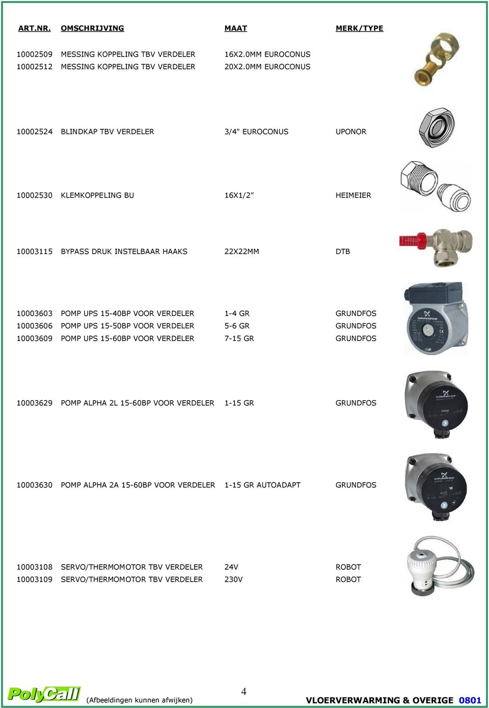 15-40BP VOOR VERDELER 1-4 GR GRUNDFOS 10003606 POMP UPS 15-50BP VOOR VERDELER 5-6 GR GRUNDFOS 10003609 POMP UPS 15-60BP VOOR VERDELER 7-15 GR GRUNDFOS 10003629 POMP ALPHA 2L 15-60BP