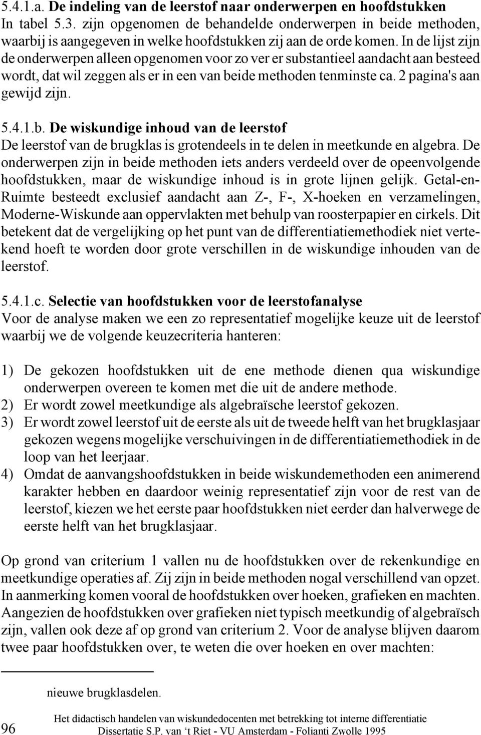 In de lijst zijn de onderwerpen alleen opgenomen voor zo ver er substantieel aandacht aan besteed wordt, dat wil zeggen als er in een van beide methoden tenminste ca. 2 pagina's aan gewijd zijn. 5.4.