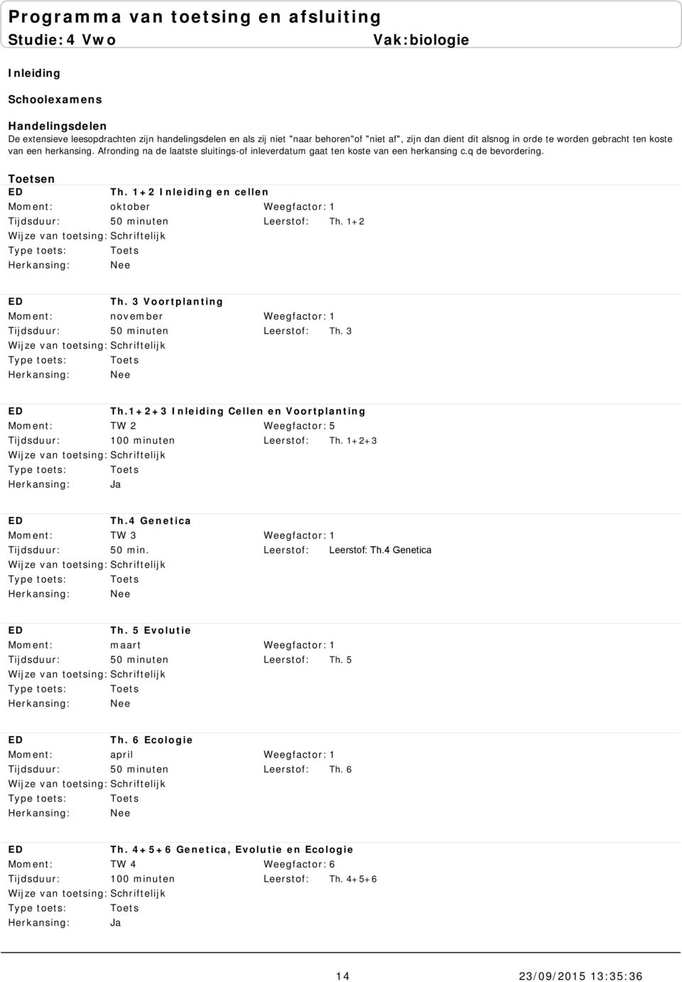 1+2 Th. 3 Voortplanting november 50 minuten Nee Weegfactor: 1 Th. 3 Th.1+2+3 Cellen en Voortplanting TW 2 Th. 1+2+3 Th.4 Genetica TW 3 50 min. Nee Weegfactor: 1 Th.4 Genetica Th.