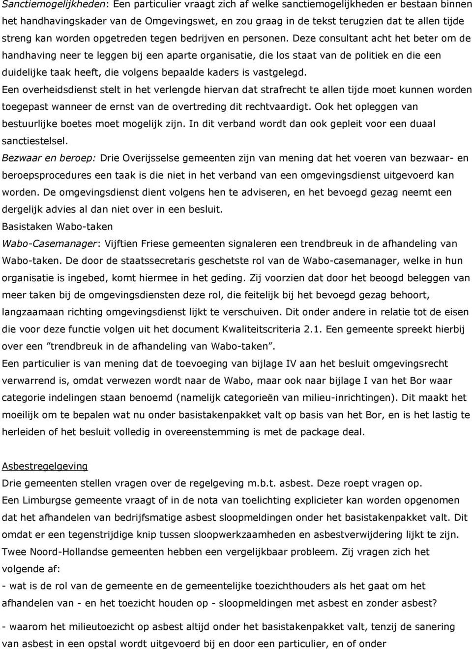 Deze consultant acht het beter om de handhaving neer te leggen bij een aparte organisatie, die los staat van de politiek en die een duidelijke taak heeft, die volgens bepaalde kaders is vastgelegd.