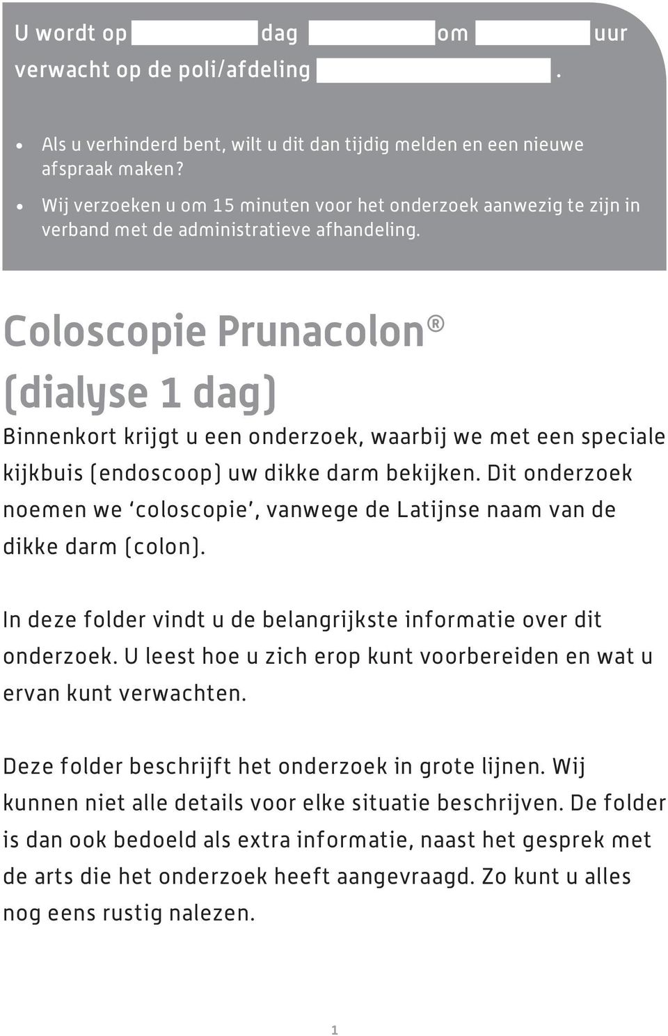 Coloscopie Prunacolon (dialyse 1 dag) Binnenkort krijgt u een onderzoek, waarbij we met een speciale kijkbuis (endoscoop) uw dikke darm bekijken.