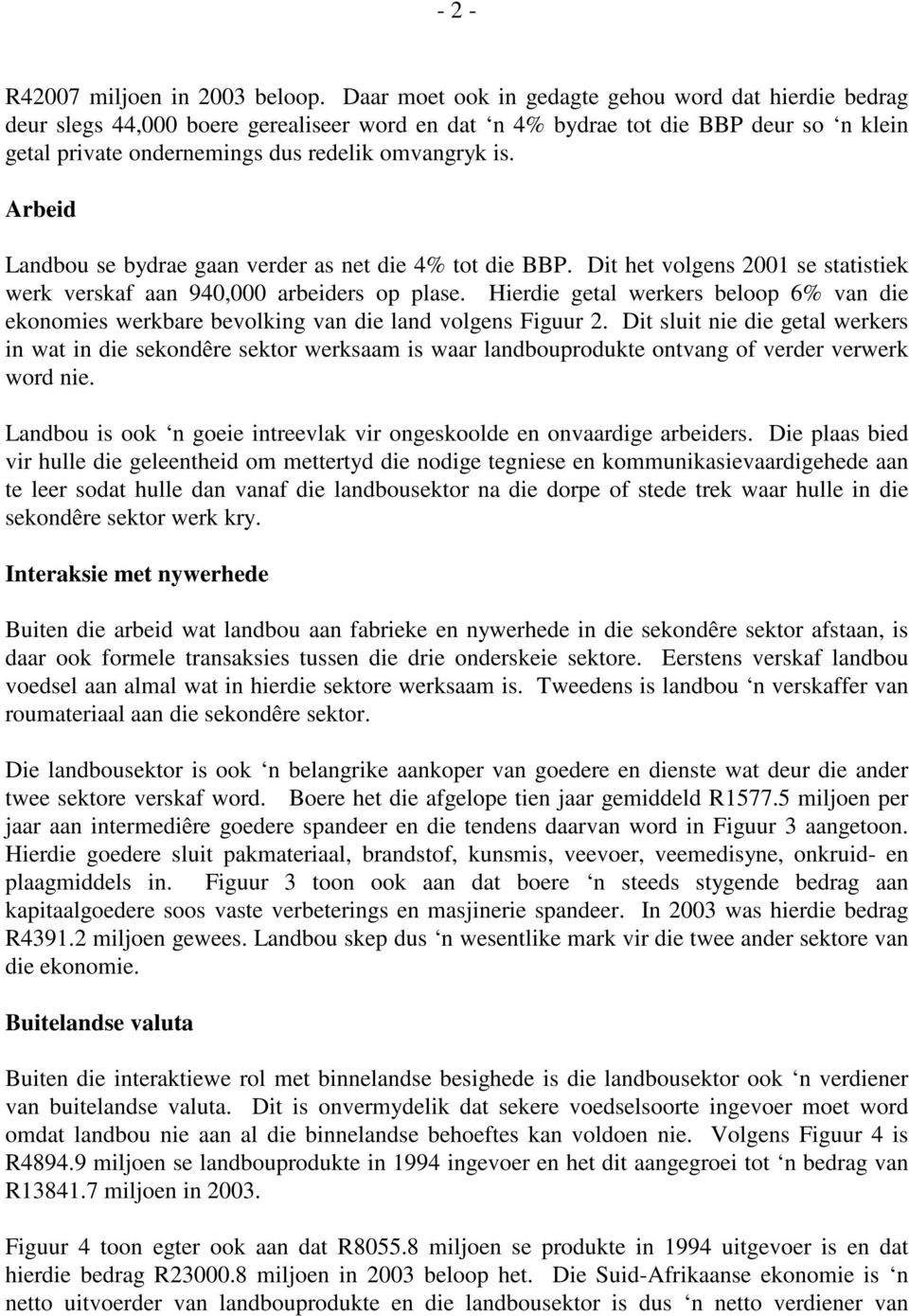 Arbeid Landbou se bydrae gaan verder as net die 4% tot die BBP. Dit het volgens 21 se statistiek werk verskaf aan 94, arbeiders op plase.