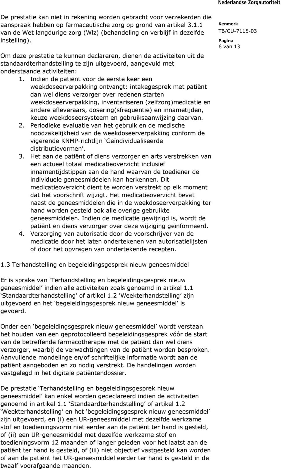 Om deze prestatie te kunnen declareren, dienen de activiteiten uit de standaardterhandstelling te zijn uitgevoerd, aangevuld met onderstaande activiteiten: 1.