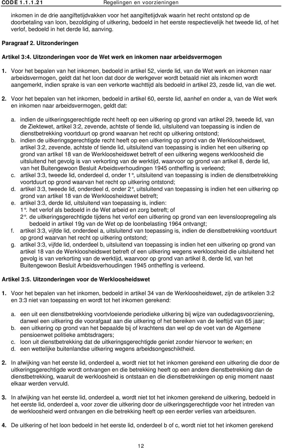 eerste respectievelijk het tweede lid, of het verlof, bedoeld in het derde lid, aanving. Paragraaf 2. Uitzonderingen Artikel 3:4. Uitzonderingen voor de Wet werk en inkomen naar arbeidsvermogen 1.