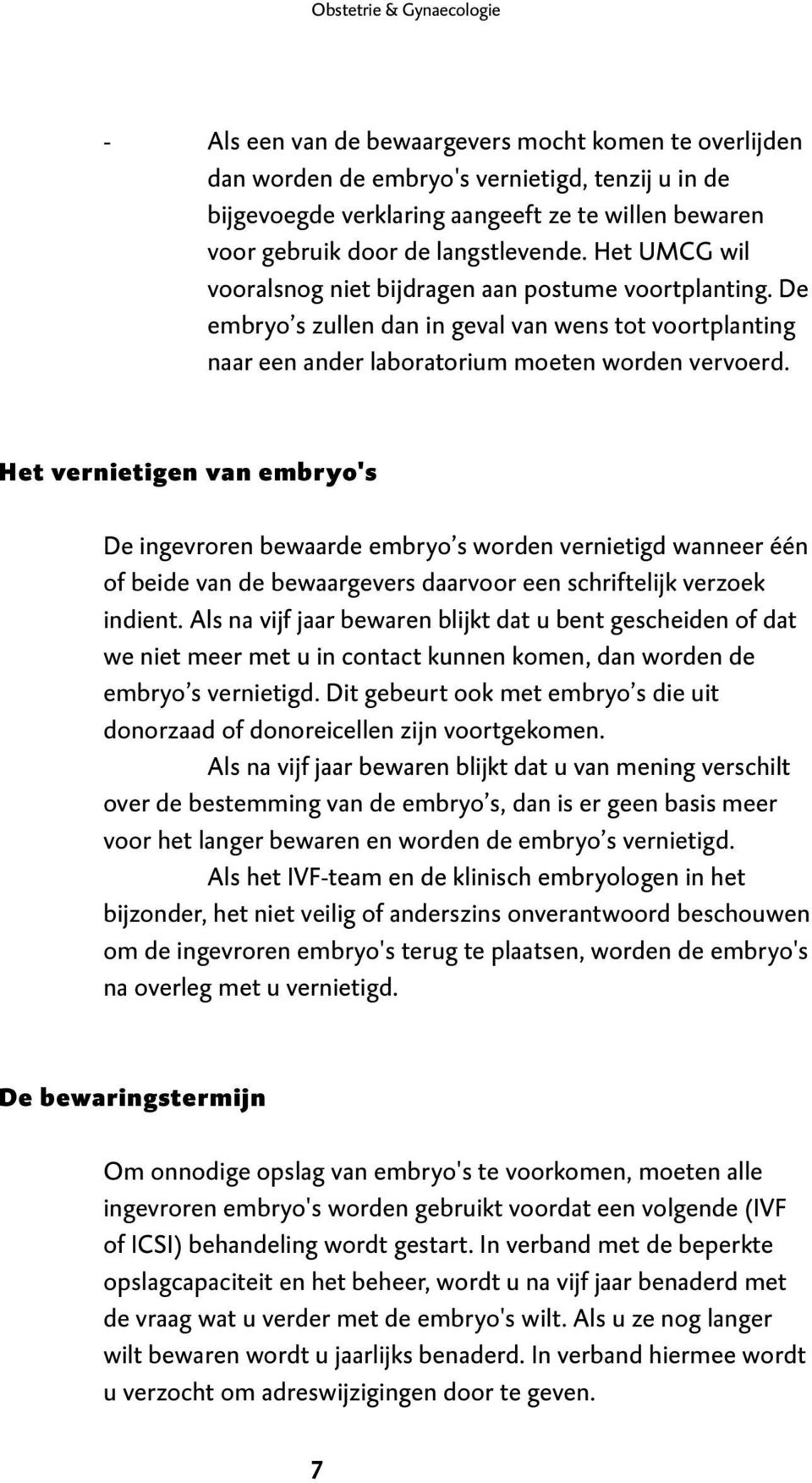 Het vernietigen van embryo's De ingevroren bewaarde embryo s worden vernietigd wanneer één of beide van de bewaargevers daarvoor een schriftelijk verzoek indient.