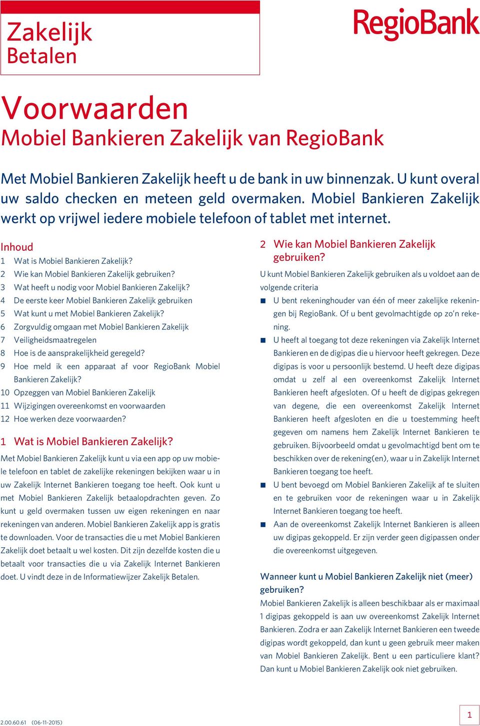 3 Wat heeft u nodig voor Mobiel Bankieren Zakelijk? 4 De eerste keer Mobiel Bankieren Zakelijk gebruiken 5 Wat kunt u met Mobiel Bankieren Zakelijk?
