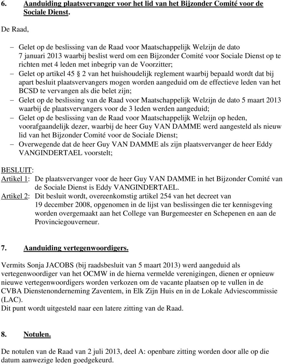 Voorzitter; Gelet op artikel 45 2 van het huishoudelijk reglement waarbij bepaald wordt dat bij apart besluit plaatsvervangers mogen worden aangeduid om de effectieve leden van het BCSD te vervangen