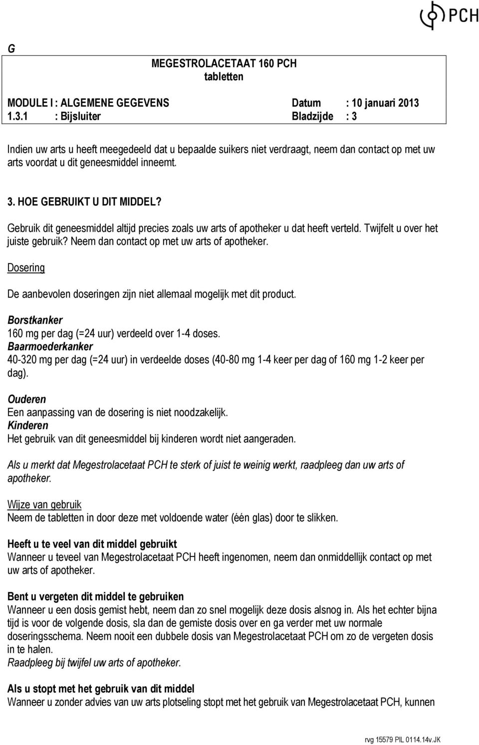 Dosering De aanbevolen doseringen zijn niet allemaal mogelijk met dit product. Borstkanker 160 mg per dag (=24 uur) verdeeld over 1-4 doses.