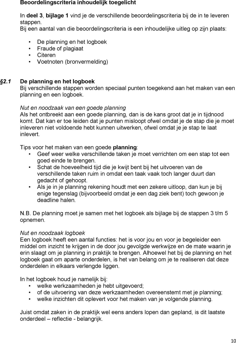 1 De planning en het logboek Bij verschillende stappen worden speciaal punten toegekend aan het maken van een planning en een logboek.