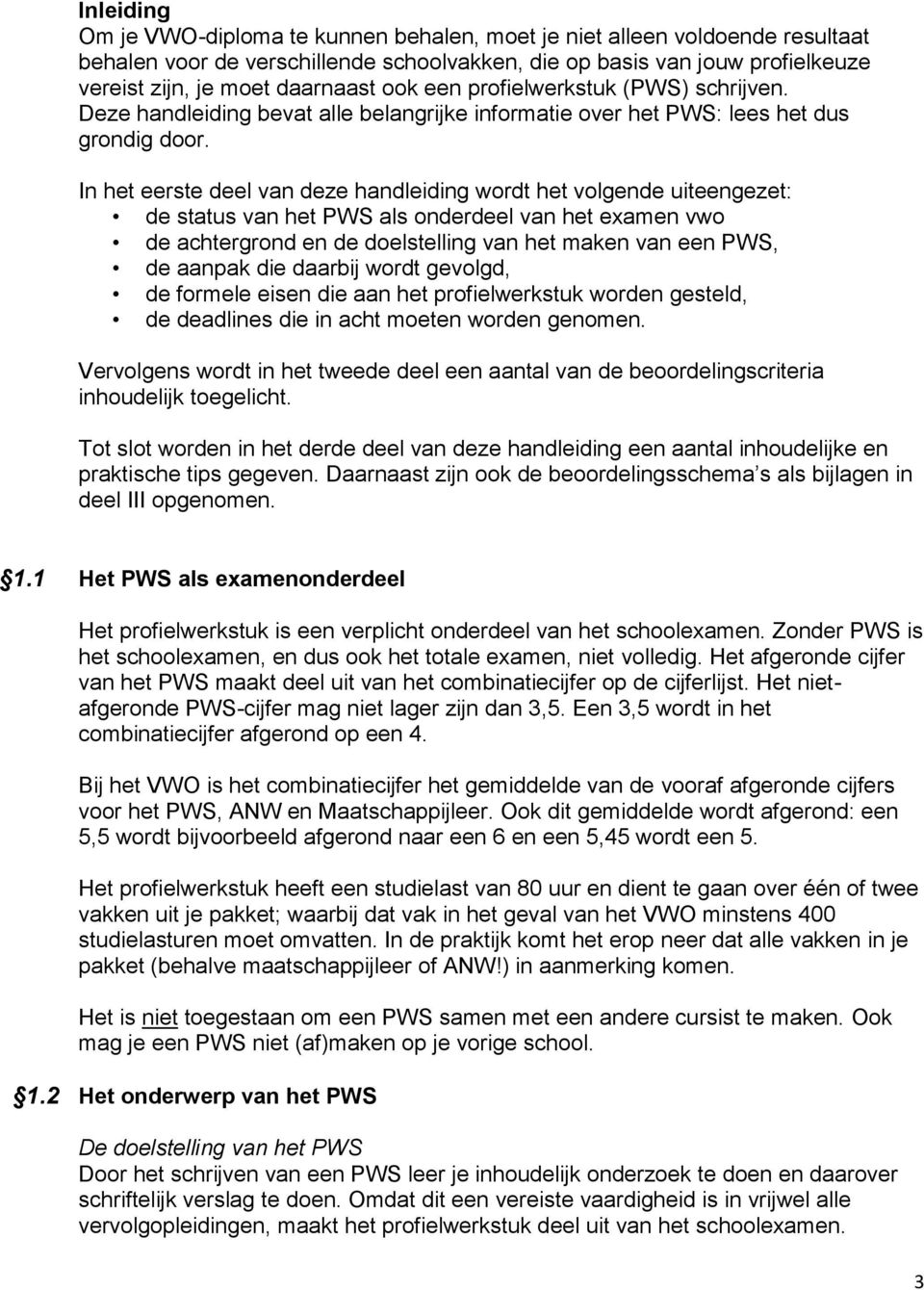 In het eerste deel van deze handleiding wordt het volgende uiteengezet: de status van het PWS als onderdeel van het examen vwo de achtergrond en de doelstelling van het maken van een PWS, de aanpak