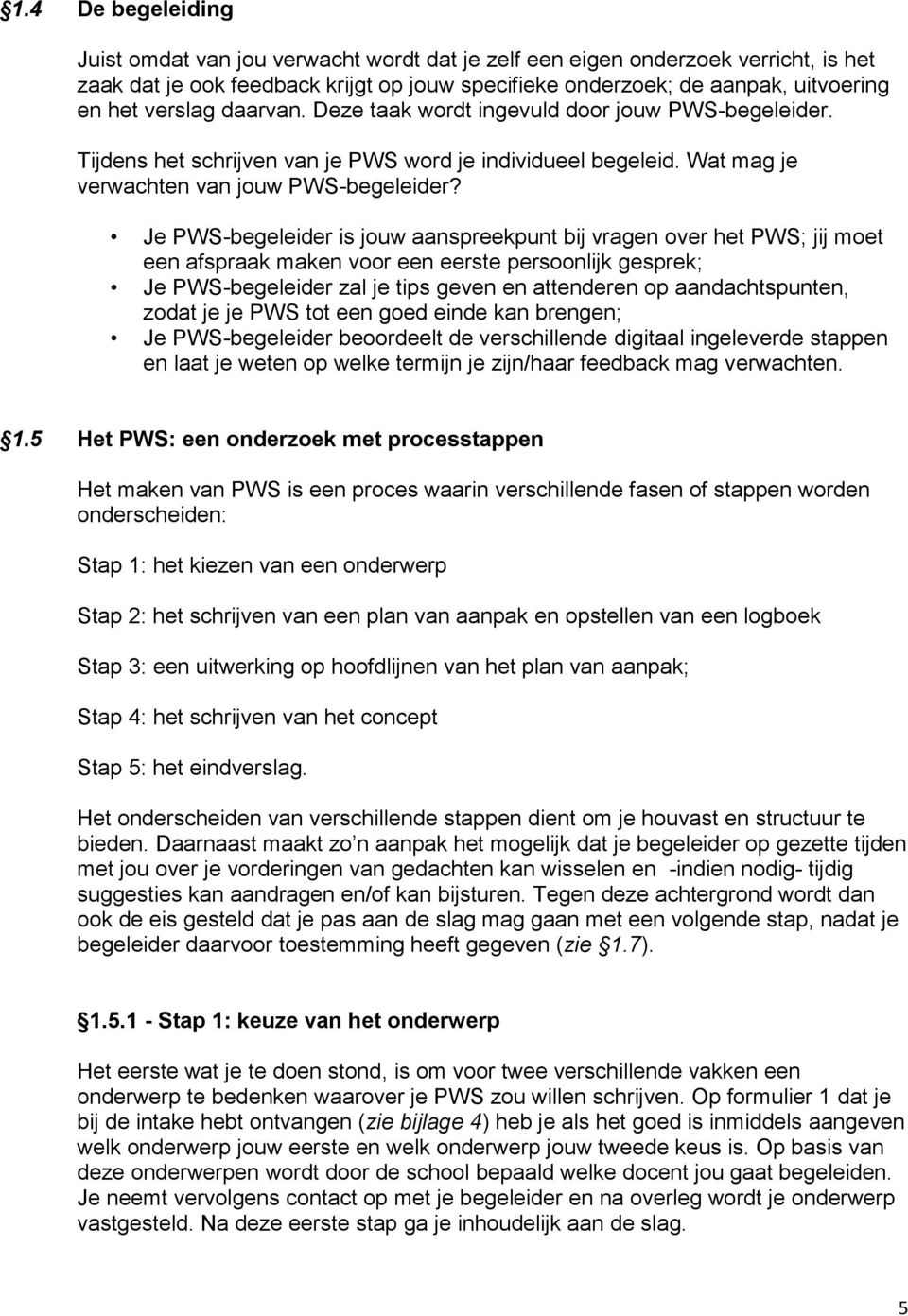 Je PWS-begeleider is jouw aanspreekpunt bij vragen over het PWS; jij moet een afspraak maken voor een eerste persoonlijk gesprek; Je PWS-begeleider zal je tips geven en attenderen op aandachtspunten,