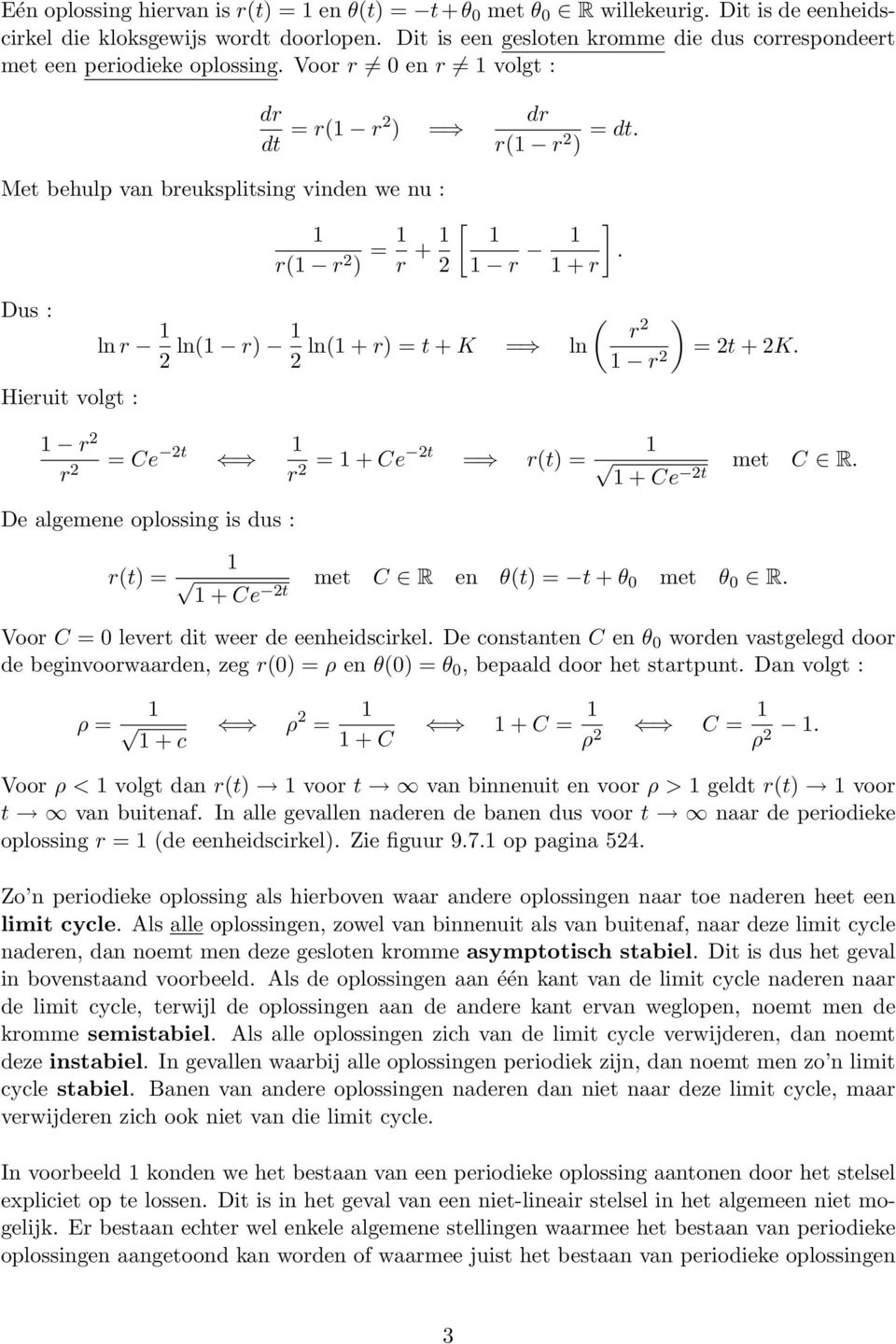 = 2t + 2K r 2 r 2 = Ce 2t r 2 = + Ce 2t = r(t) = + Ce 2t met C R De algemene oplossing is dus : r(t) = + Ce 2t met C R en θ(t) = t + θ 0 met θ 0 R Voor C = 0 levert dit weer de eenheidscirkel De