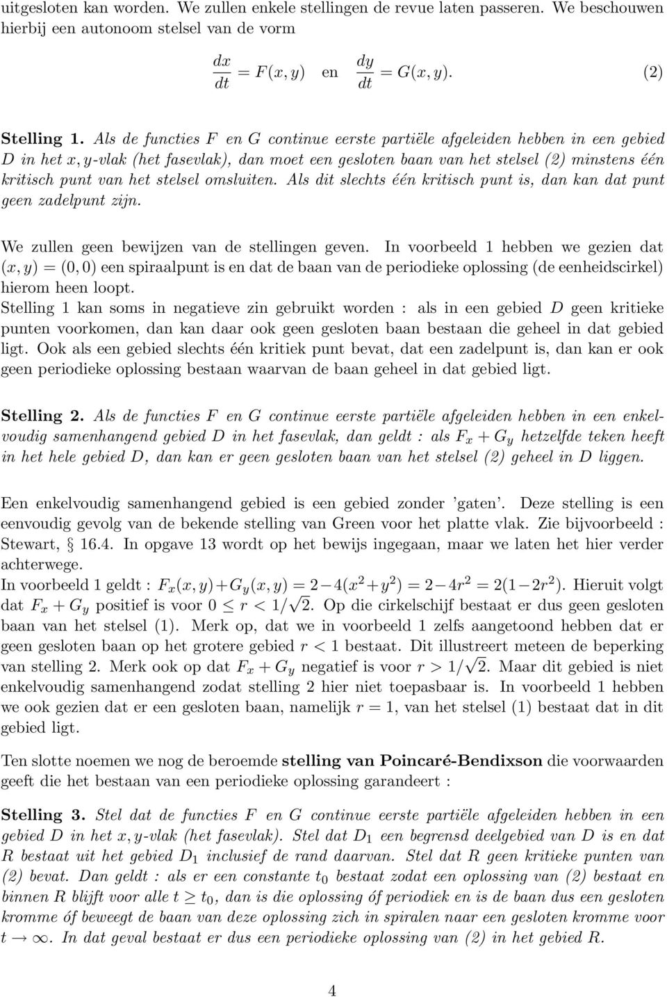 slechts één kritisch punt is, dan kan dat punt geen zadelpunt zijn We zullen geen bewijzen van de stellingen geven In voorbeeld hebben we gezien dat (x, ) = (0, 0) een spiraalpunt is en dat de baan