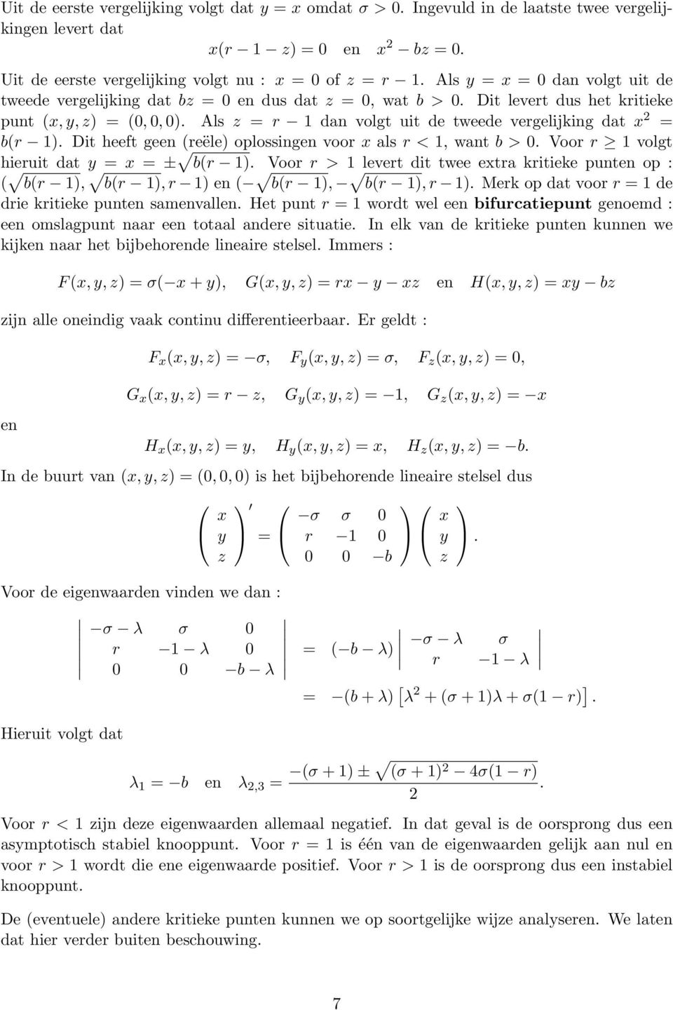 heeft geen (reële) oplossingen voor x als r <, want b > 0 Voor r volgt hieruit dat = x = ± b(r ) Voor r > levert dit twee extra kritieke punten op : ( b(r ), b(r ), r ) en ( b(r ), b(r ), r ) Merk op