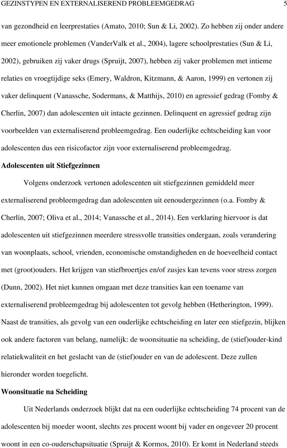 1999) en vertonen zij vaker delinquent (Vanassche, Sodermans, & Matthijs, 2010) en agressief gedrag (Fomby & Cherlin, 2007) dan adolescenten uit intacte gezinnen.