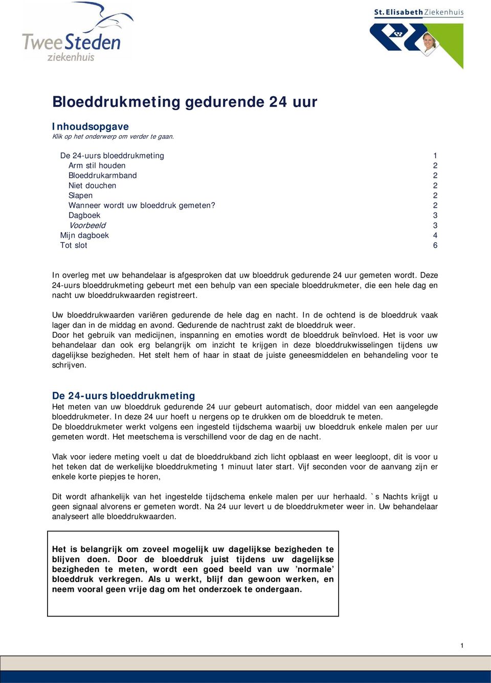 2 Dagboek 3 Voorbeeld 3 Mijn dagboek 4 Tot slot 6 In overleg met uw behandelaar is afgesproken dat uw bloeddruk gedurende 24 uur gemeten wordt.