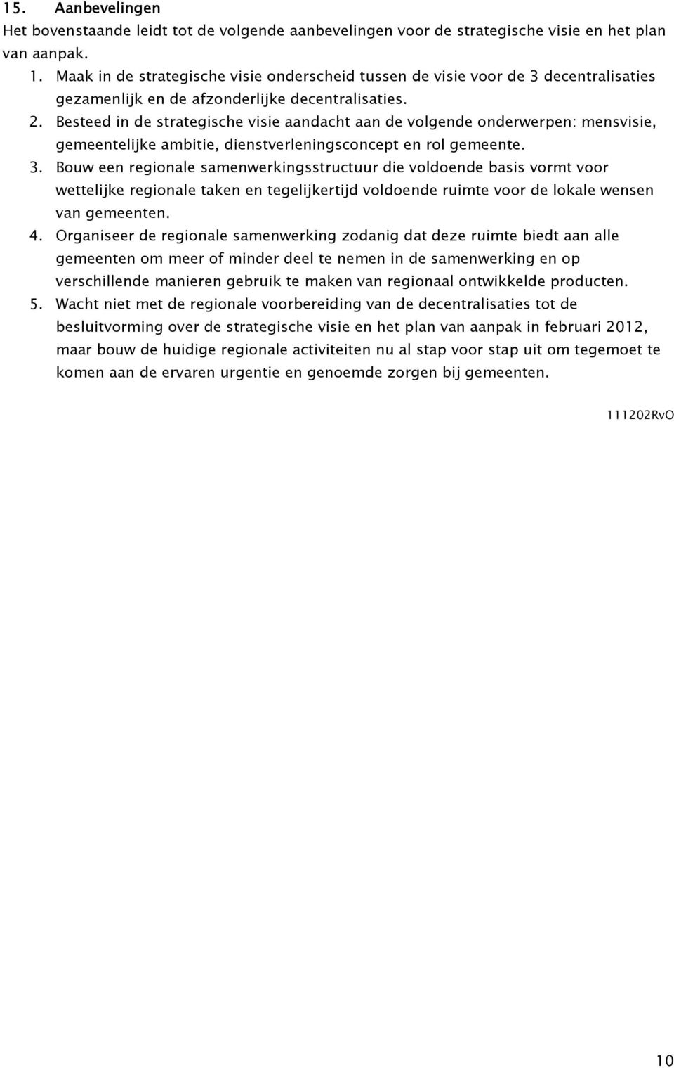 Besteed in de strategische visie aandacht aan de volgende onderwerpen: mensvisie, gemeentelijke ambitie, dienstverleningsconcept en rol gemeente. 3.