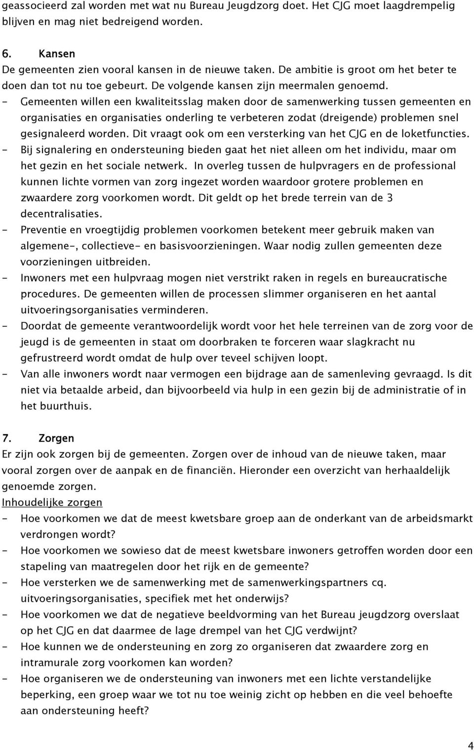 - Gemeenten willen een kwaliteitsslag maken door de samenwerking tussen gemeenten en organisaties en organisaties onderling te verbeteren zodat (dreigende) problemen snel gesignaleerd worden.