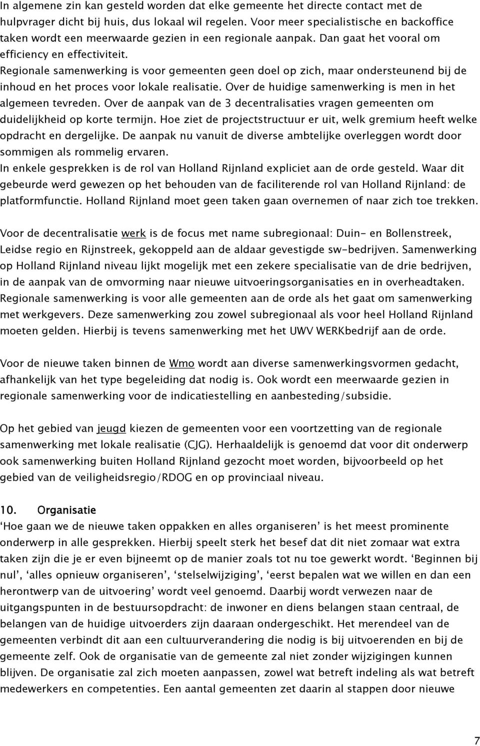 Regionale samenwerking is voor gemeenten geen doel op zich, maar ondersteunend bij de inhoud en het proces voor lokale realisatie. Over de huidige samenwerking is men in het algemeen tevreden.