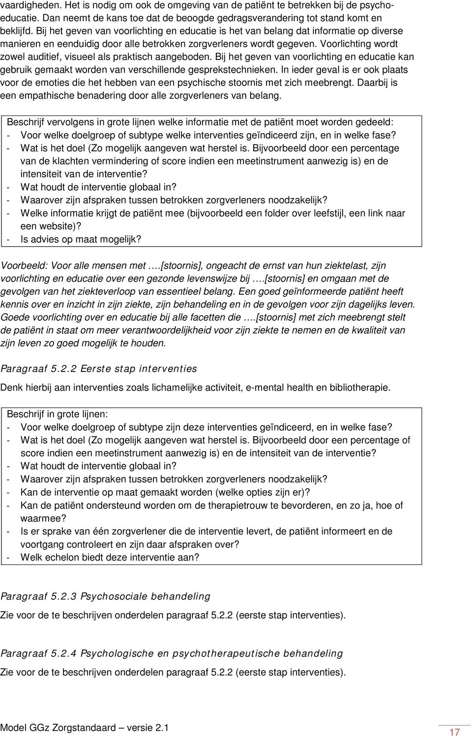 Voorlichting wordt zowel auditief, visueel als praktisch aangeboden. Bij het geven van voorlichting en educatie kan gebruik gemaakt worden van verschillende gesprekstechnieken.