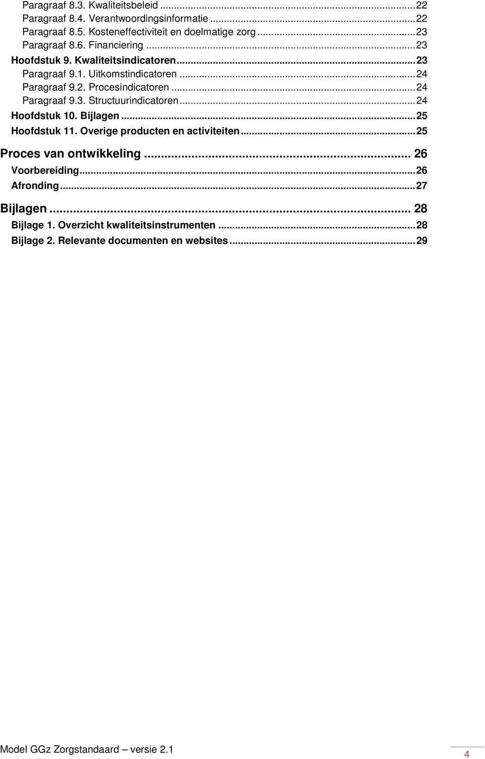 .. 24 Paragraaf 9.3. Structuurindicatoren... 24 Hoofdstuk 10. Bijlagen... 25 Hoofdstuk 11. Overige producten en activiteiten.