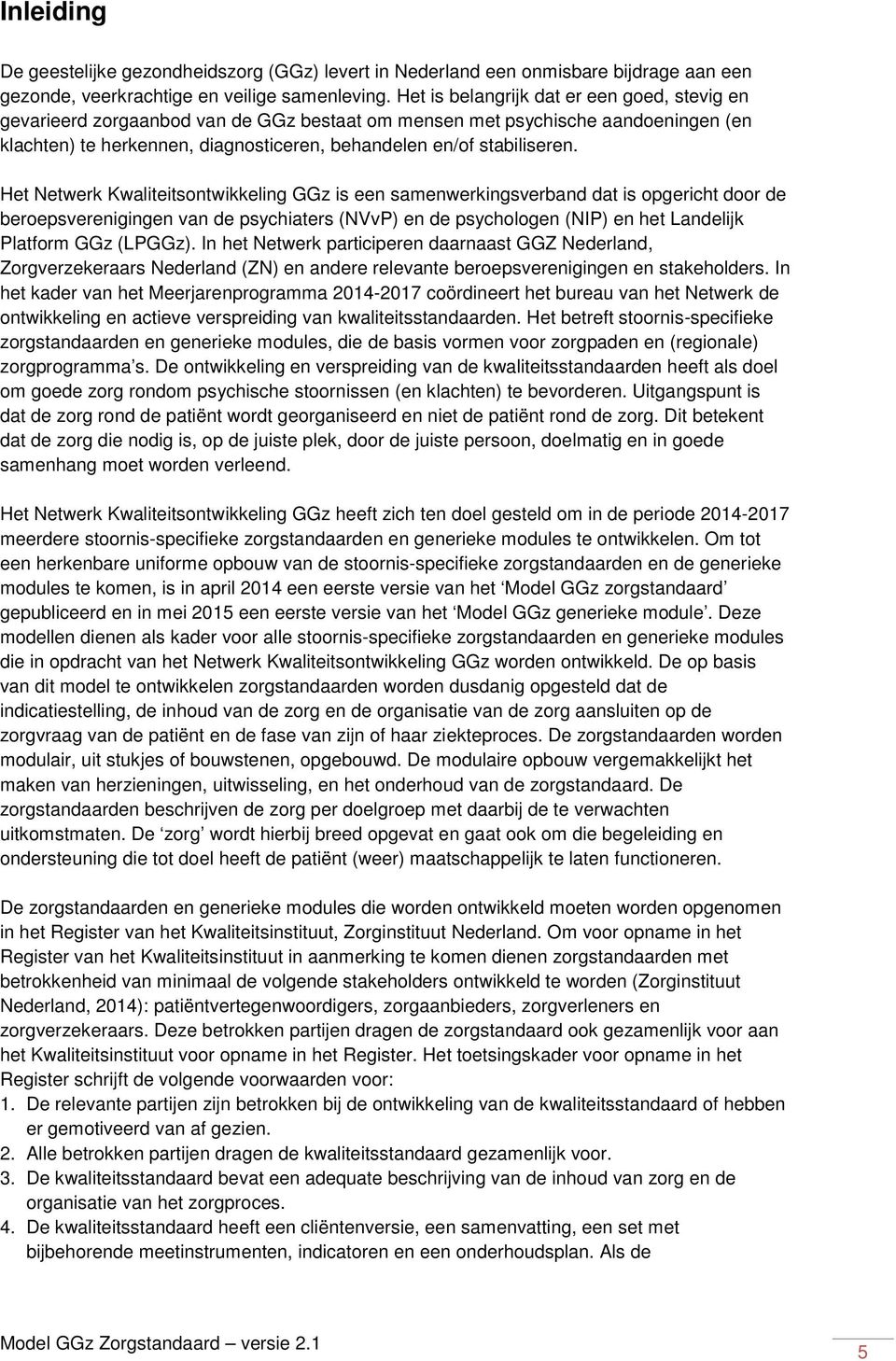 Het Netwerk Kwaliteitsontwikkeling GGz is een samenwerkingsverband dat is opgericht door de beroepsverenigingen van de psychiaters (NVvP) en de psychologen (NIP) en het Landelijk Platform GGz (LPGGz).