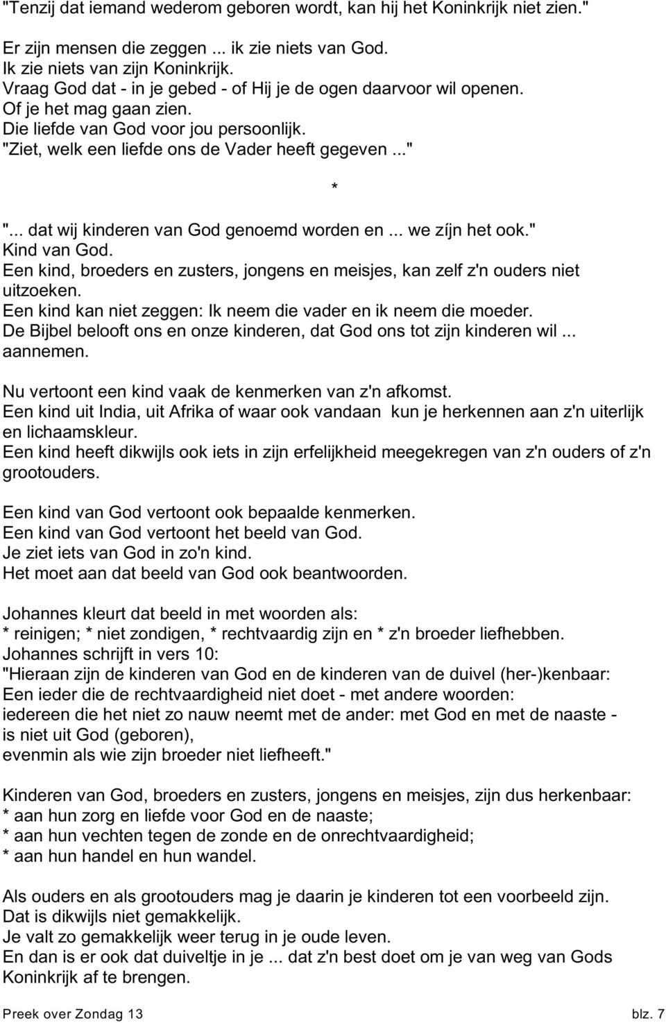 .. dat wij kinderen van God genoemd worden en... we zíjn het ook." Kind van God. Een kind, broeders en zusters, jongens en meisjes, kan zelf z'n ouders niet uitzoeken.