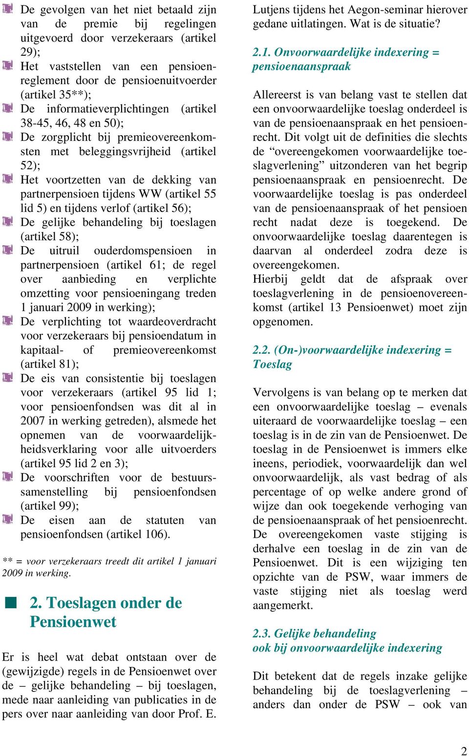 (artikel 55 lid 5) en tijdens verlof (artikel 56); De gelijke behandeling bij toeslagen (artikel 58); De uitruil ouderdomspensioen in partnerpensioen (artikel 61; de regel over aanbieding en