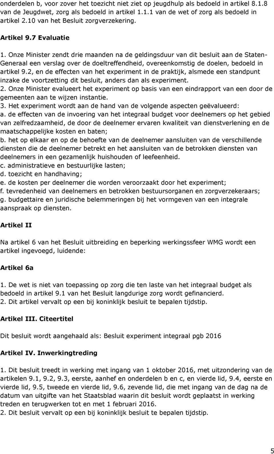 Onze Minister zendt drie maanden na de geldingsduur van dit besluit aan de Staten- Generaal een verslag over de doeltreffendheid, overeenkomstig de doelen, bedoeld in artikel 9.