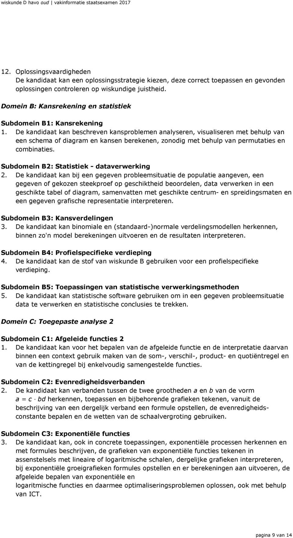 De kandidaat kan beschreven kansproblemen analyseren, visualiseren met behulp van een schema of diagram en kansen berekenen, zonodig met behulp van permutaties en combinaties.