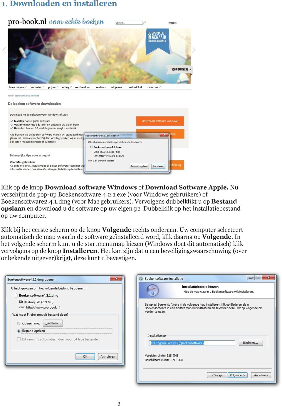 Klik bij het eerste scherm op de knop Volgende rechts onderaan. Uw computer selecteert automatisch de map waarin de software geïnstalleerd word, klik daarna op Volgende.