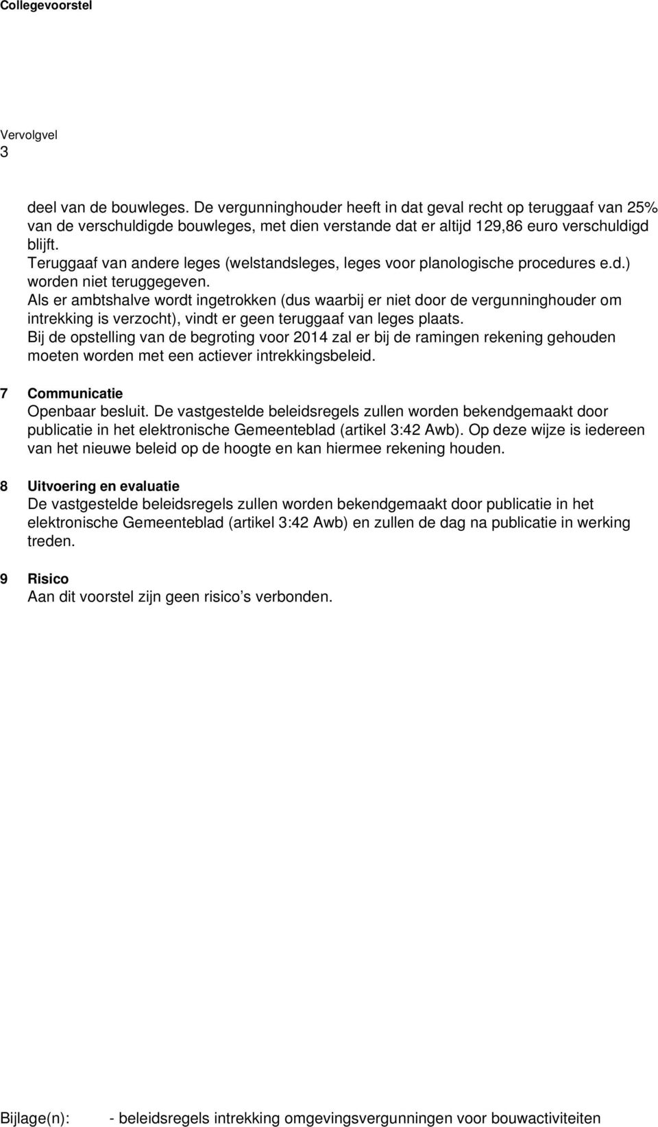 Teruggaaf van andere leges (welstandsleges, leges voor planologische procedures e.d.) worden niet teruggegeven.