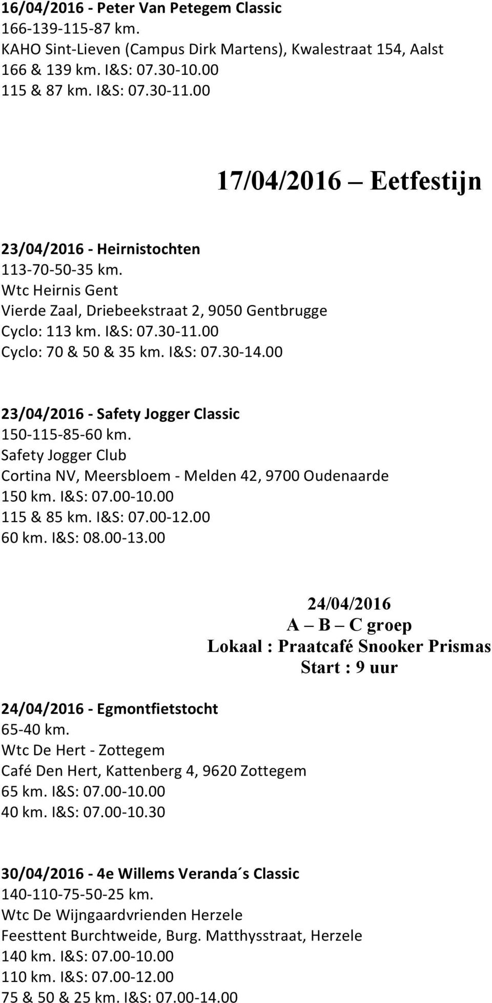 00 23/04/2016 - Safety Jogger Classic 150-115-85-60 km. Safety Jogger Club Cortina NV, Meersbloem - Melden 42, 9700 Oudenaarde 150 km. I&S: 07.00-10.00 115 & 85 km. I&S: 07.00-12.00 60 km. I&S: 08.